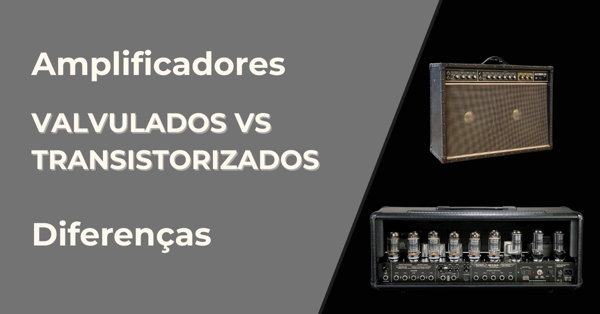 Amplificadores Valvulados e transistorizados