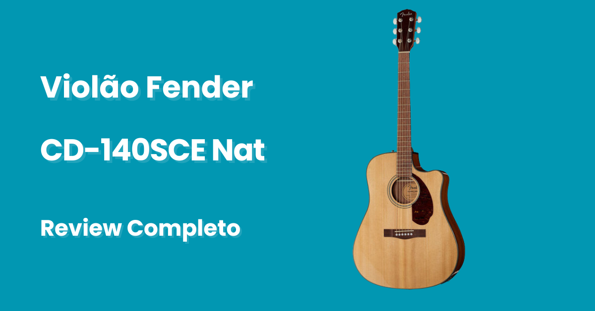 Review completo: Violão Fender CD-140SCE Nat é bom?